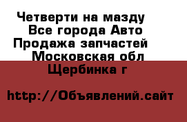 Четверти на мазду 3 - Все города Авто » Продажа запчастей   . Московская обл.,Щербинка г.